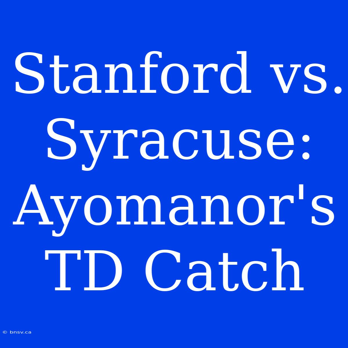 Stanford Vs. Syracuse: Ayomanor's TD Catch