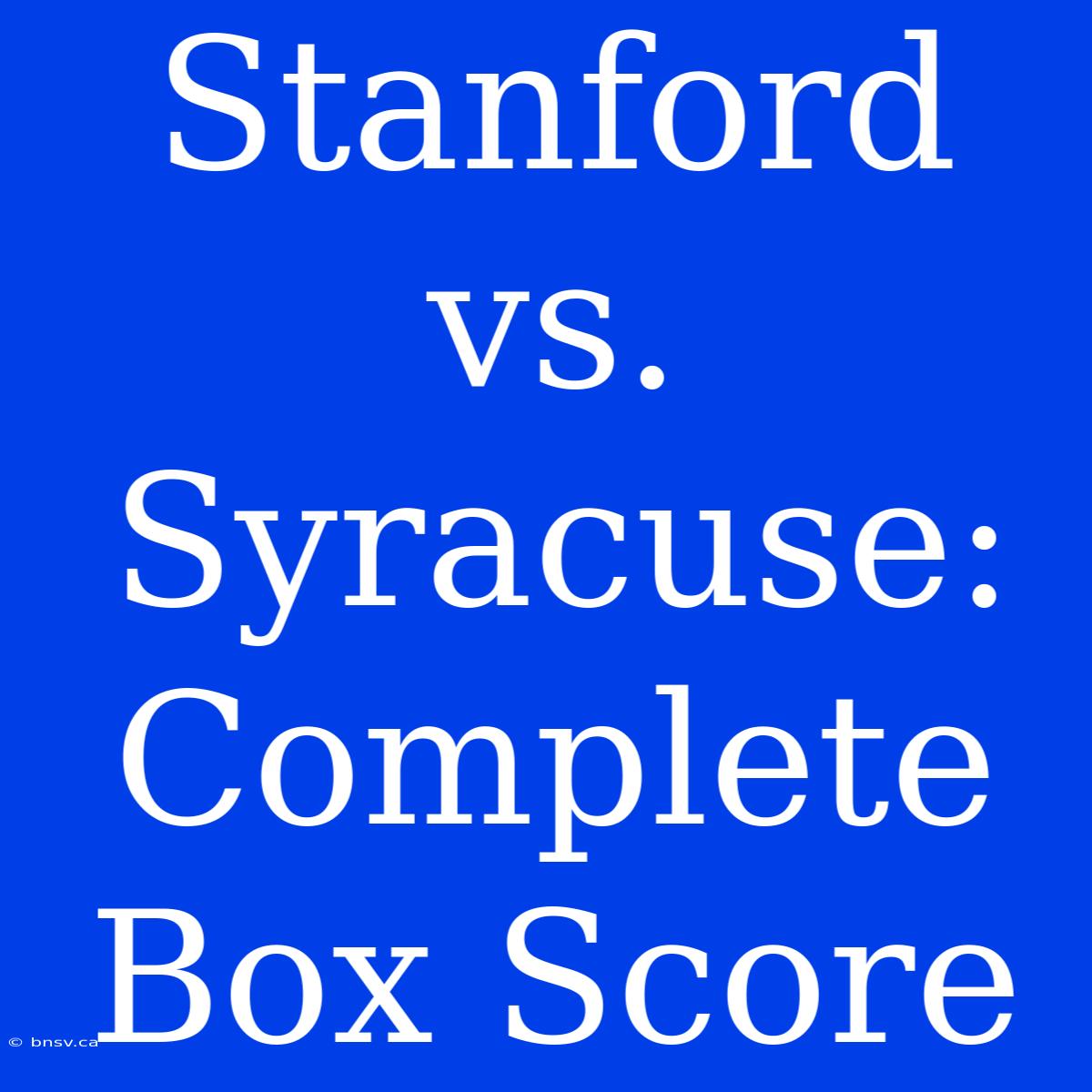 Stanford Vs. Syracuse: Complete Box Score