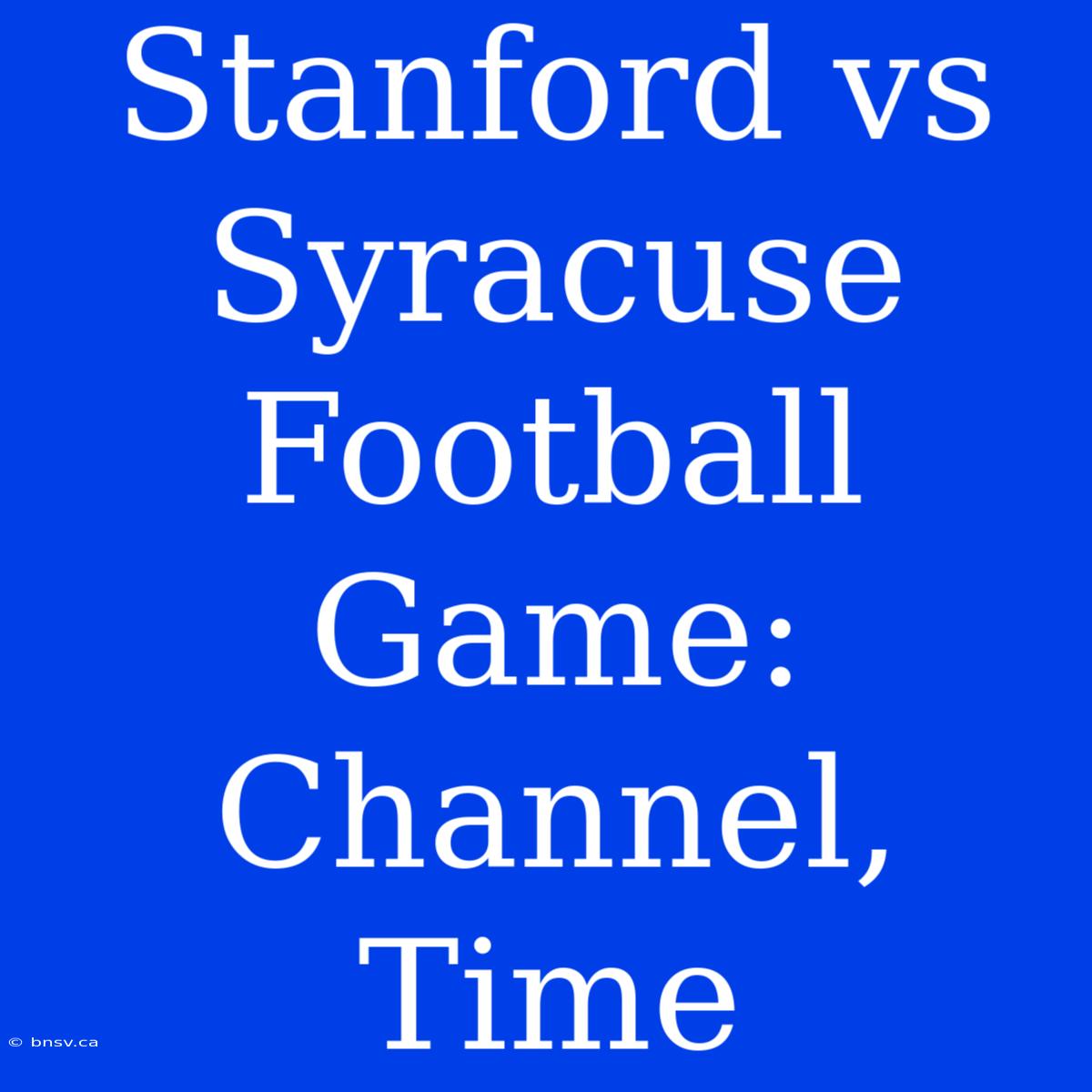 Stanford Vs Syracuse Football Game: Channel, Time