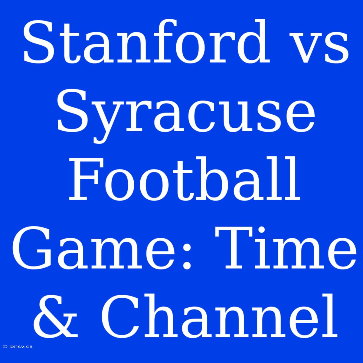 Stanford Vs Syracuse Football Game: Time & Channel