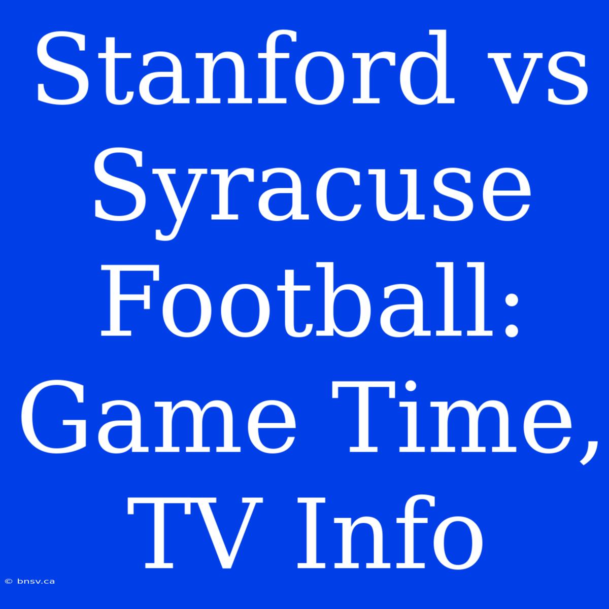 Stanford Vs Syracuse Football: Game Time, TV Info