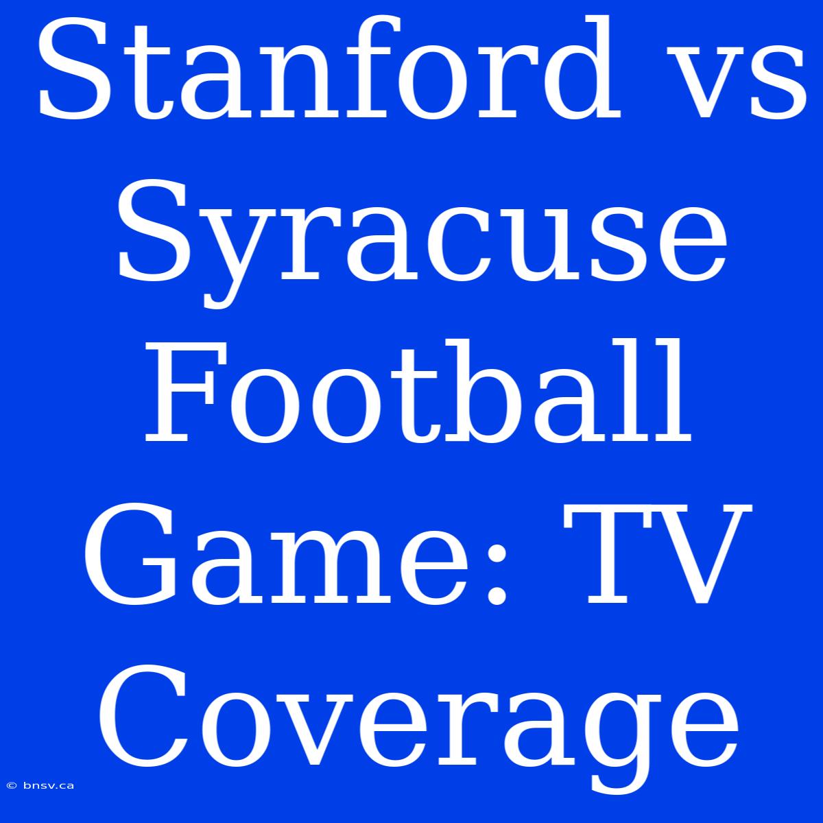 Stanford Vs Syracuse Football Game: TV Coverage