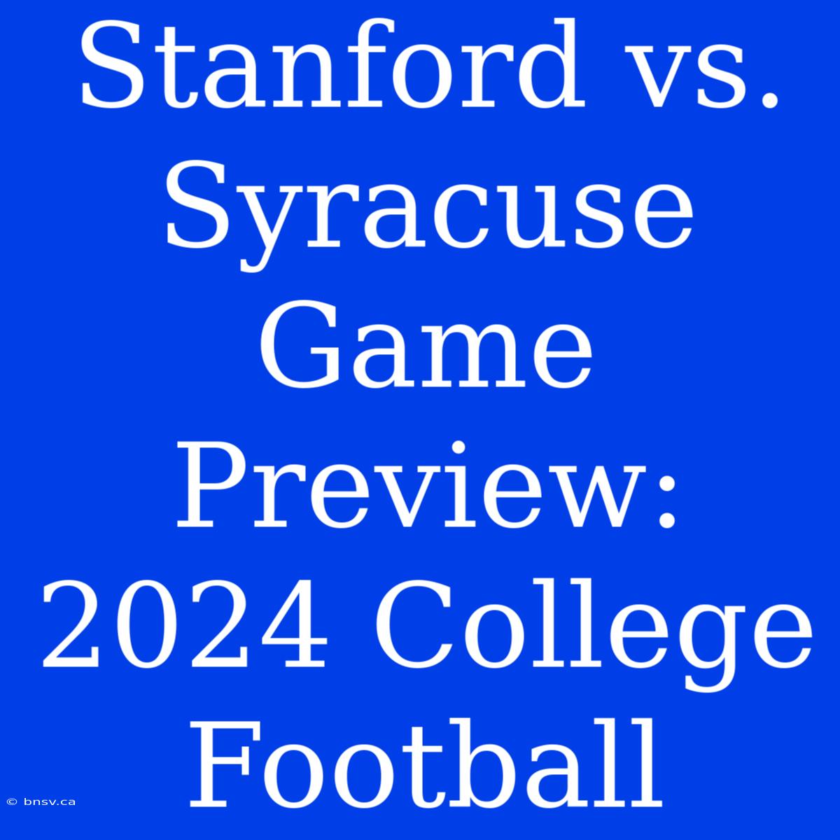 Stanford Vs. Syracuse Game Preview: 2024 College Football