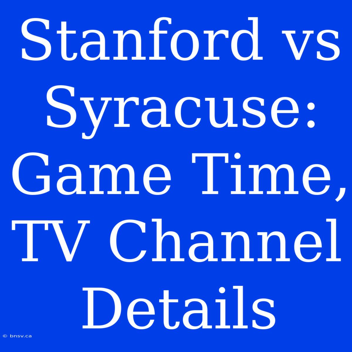 Stanford Vs Syracuse: Game Time, TV Channel Details