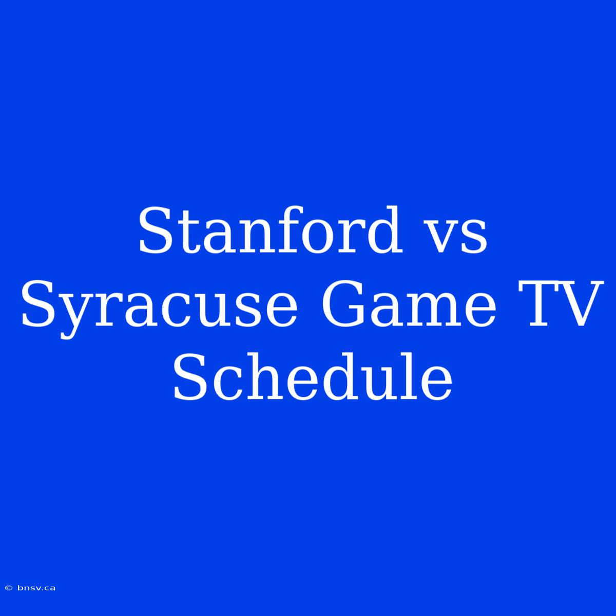 Stanford Vs Syracuse Game TV Schedule