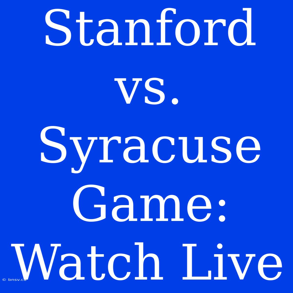 Stanford Vs. Syracuse Game: Watch Live