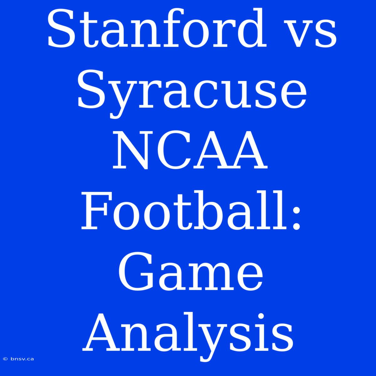 Stanford Vs Syracuse NCAA Football: Game Analysis