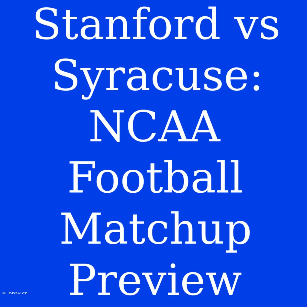 Stanford Vs Syracuse: NCAA Football Matchup Preview