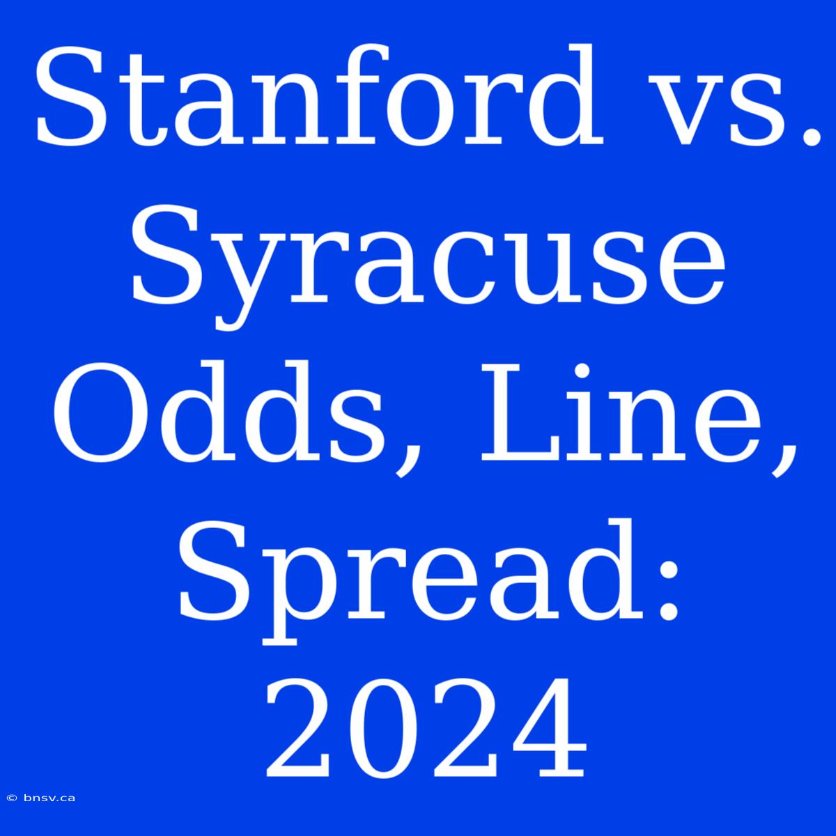 Stanford Vs. Syracuse Odds, Line, Spread: 2024