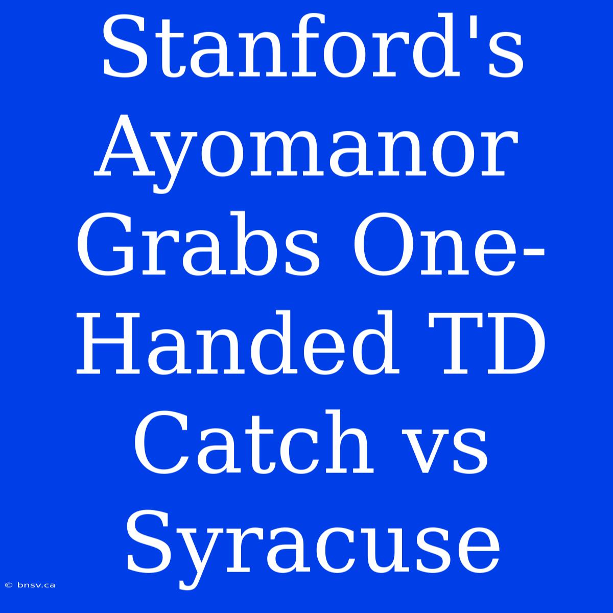 Stanford's Ayomanor Grabs One-Handed TD Catch Vs Syracuse