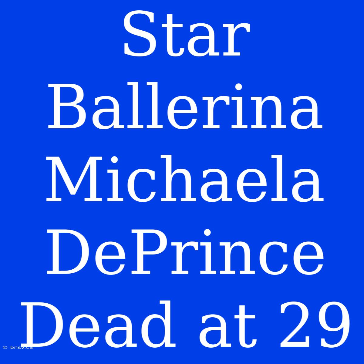 Star Ballerina Michaela DePrince Dead At 29