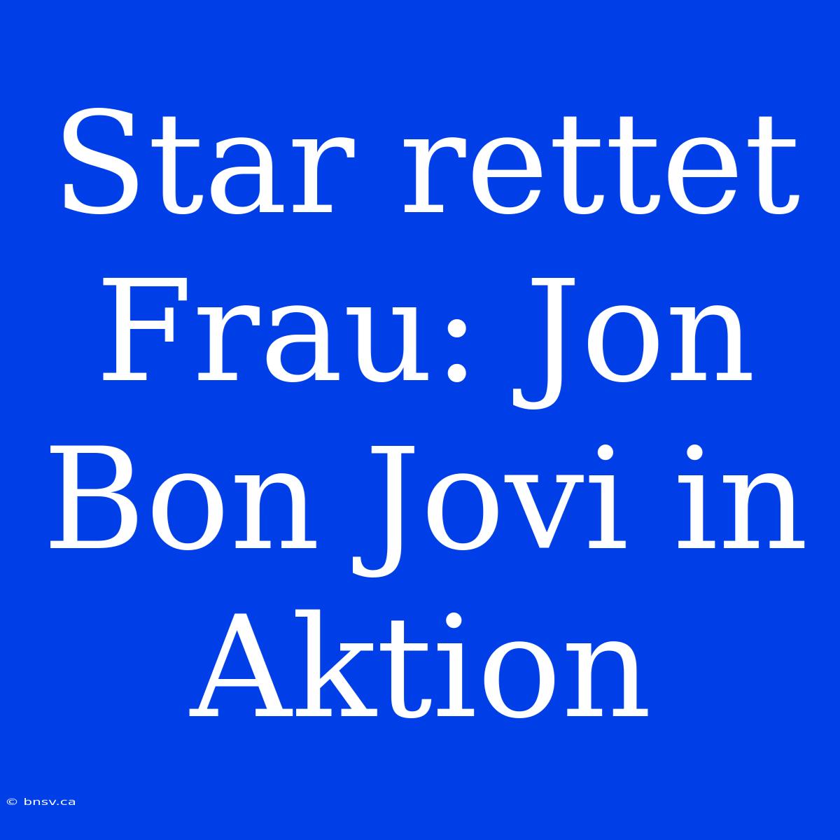 Star Rettet Frau: Jon Bon Jovi In Aktion