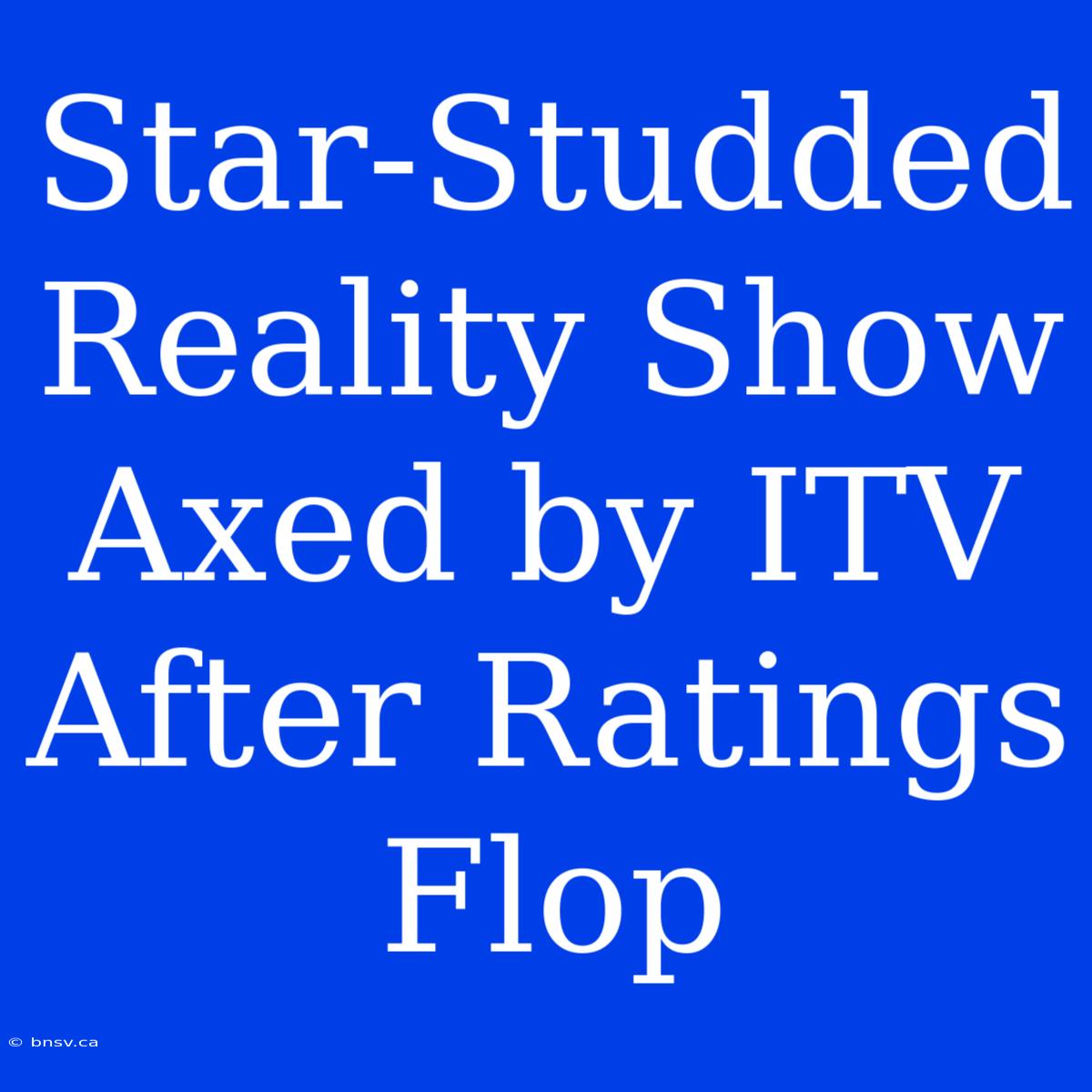 Star-Studded Reality Show Axed By ITV After Ratings Flop