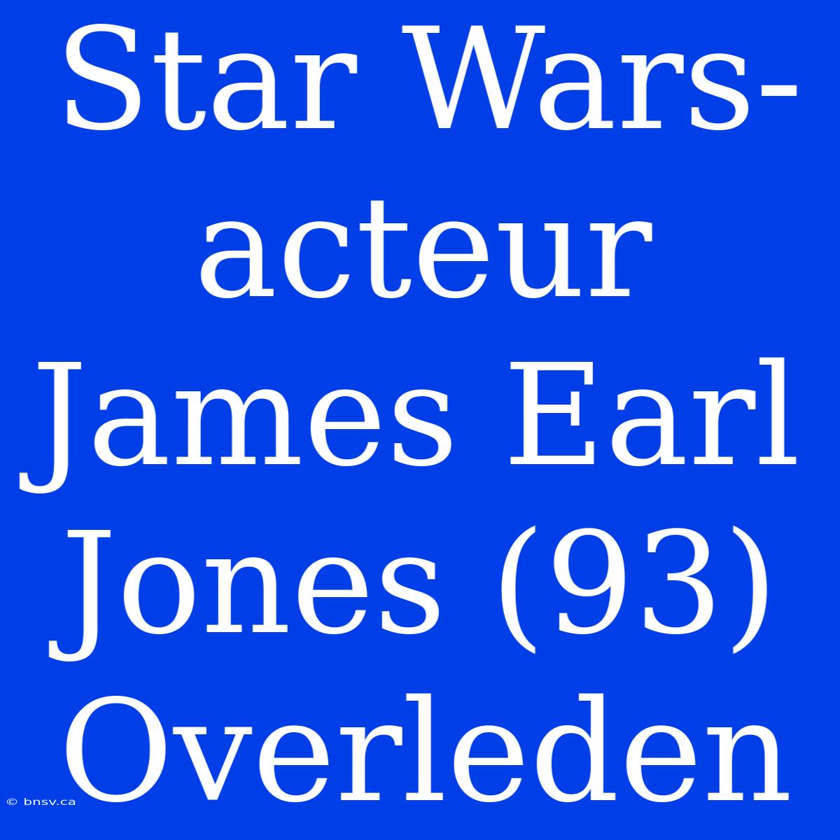 Star Wars-acteur James Earl Jones (93) Overleden