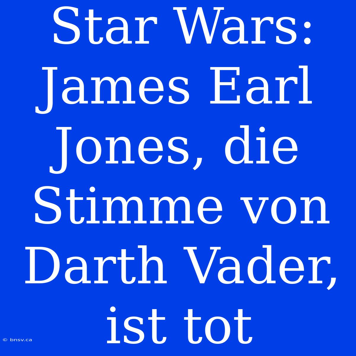 Star Wars: James Earl Jones, Die Stimme Von Darth Vader, Ist Tot