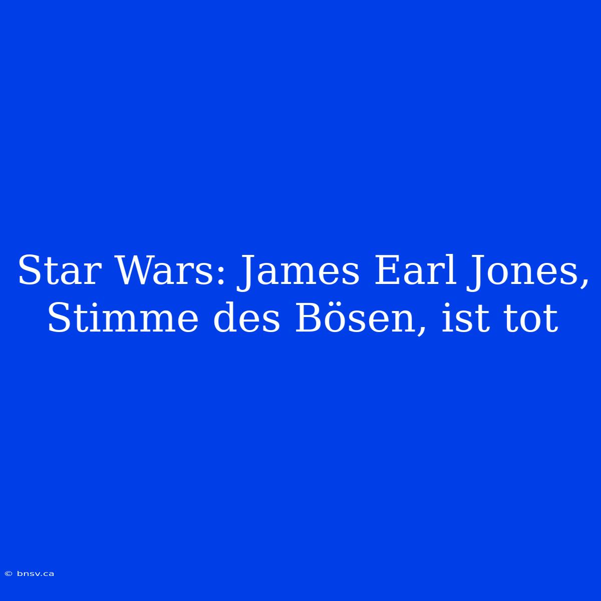 Star Wars: James Earl Jones, Stimme Des Bösen, Ist Tot