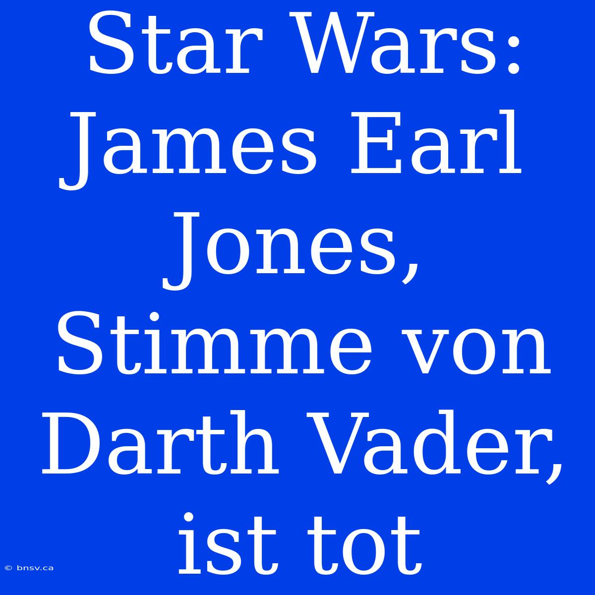 Star Wars: James Earl Jones, Stimme Von Darth Vader, Ist Tot