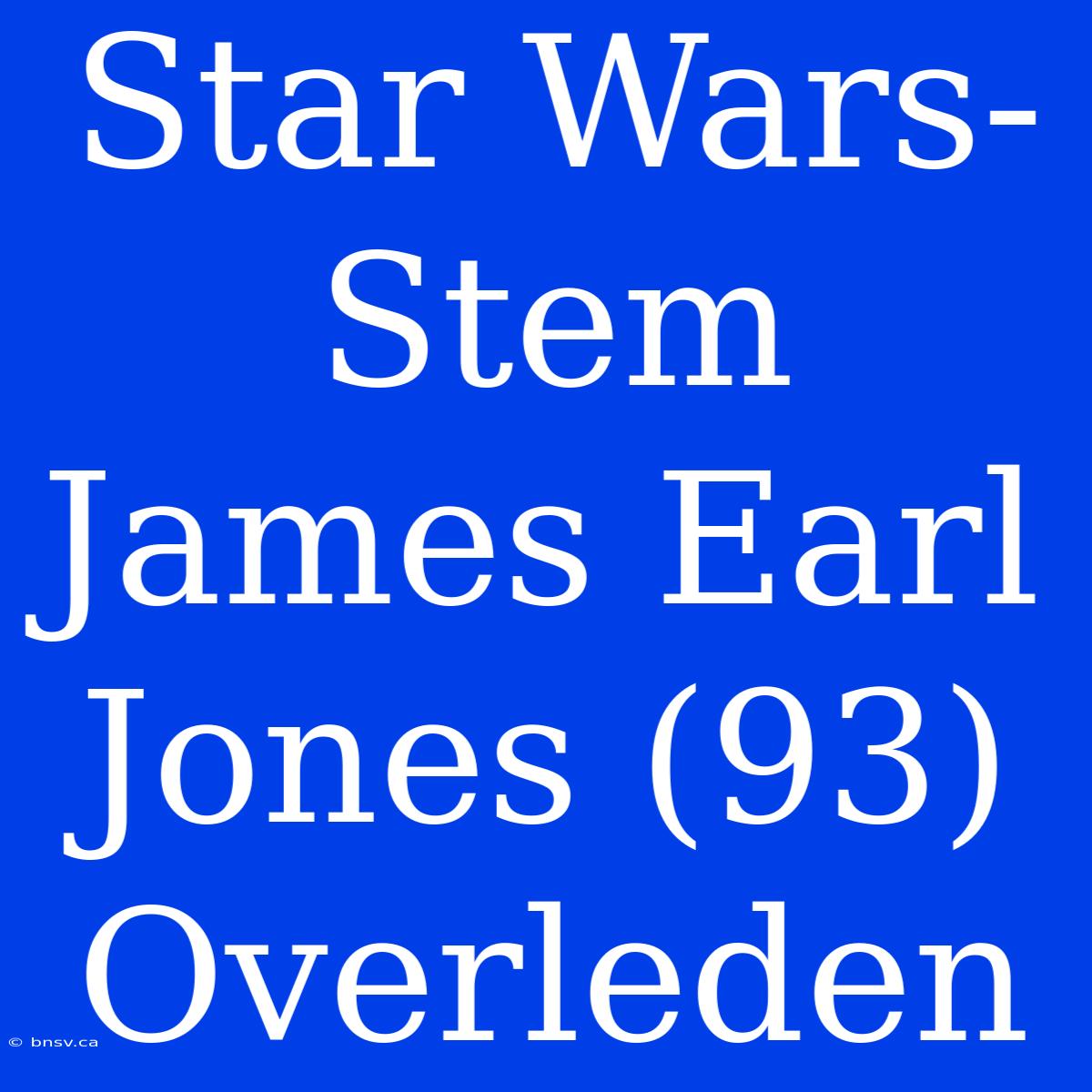 Star Wars-Stem James Earl Jones (93) Overleden