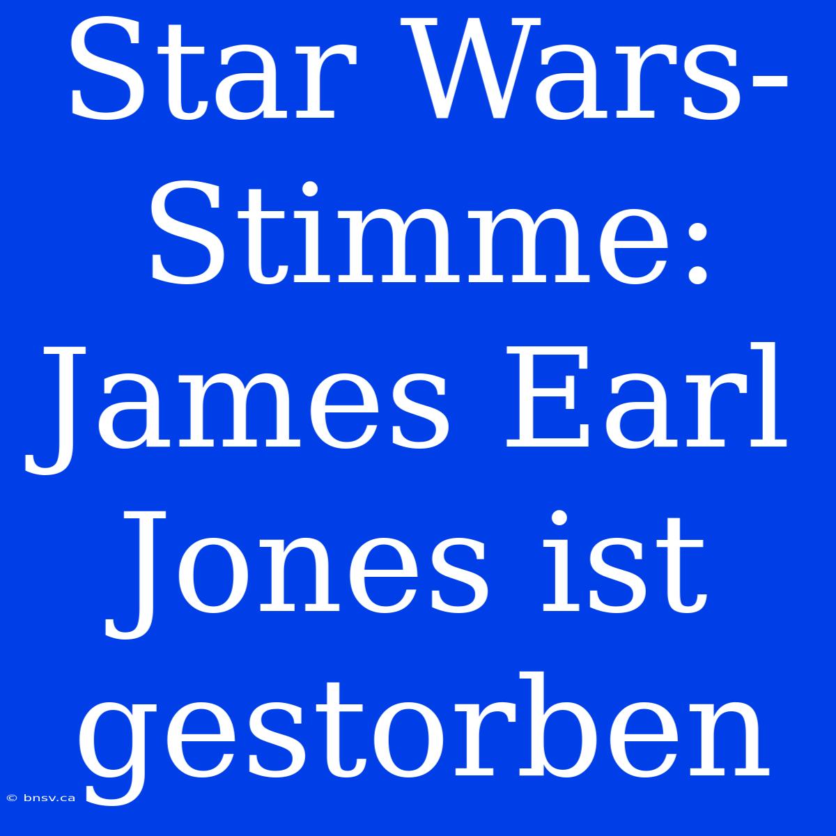 Star Wars-Stimme: James Earl Jones Ist Gestorben