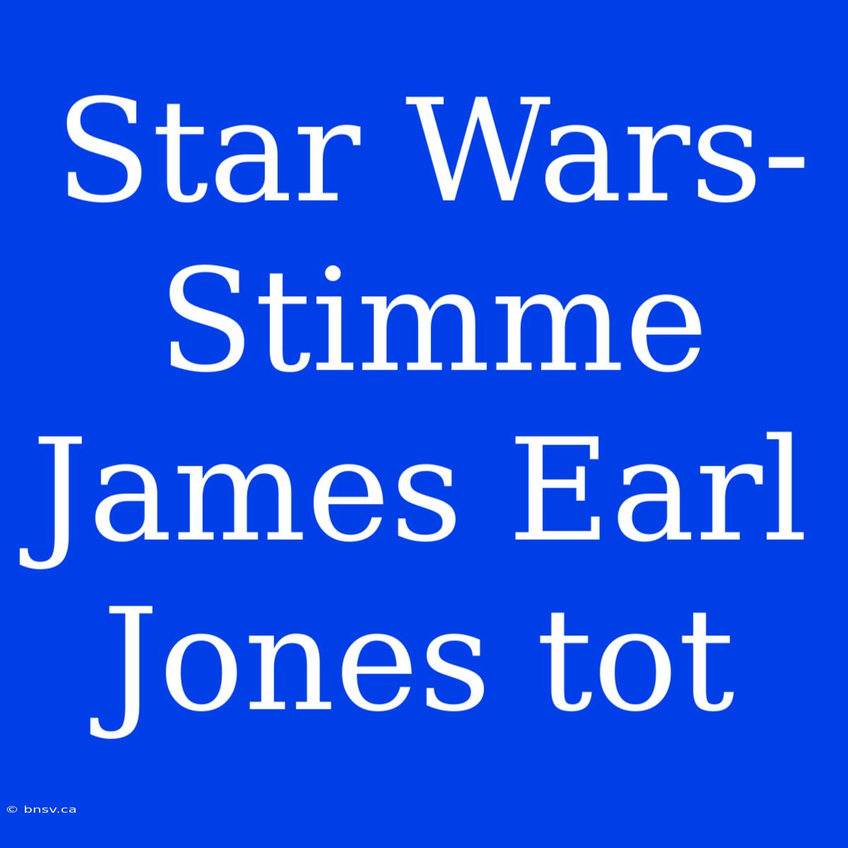 Star Wars-Stimme James Earl Jones Tot