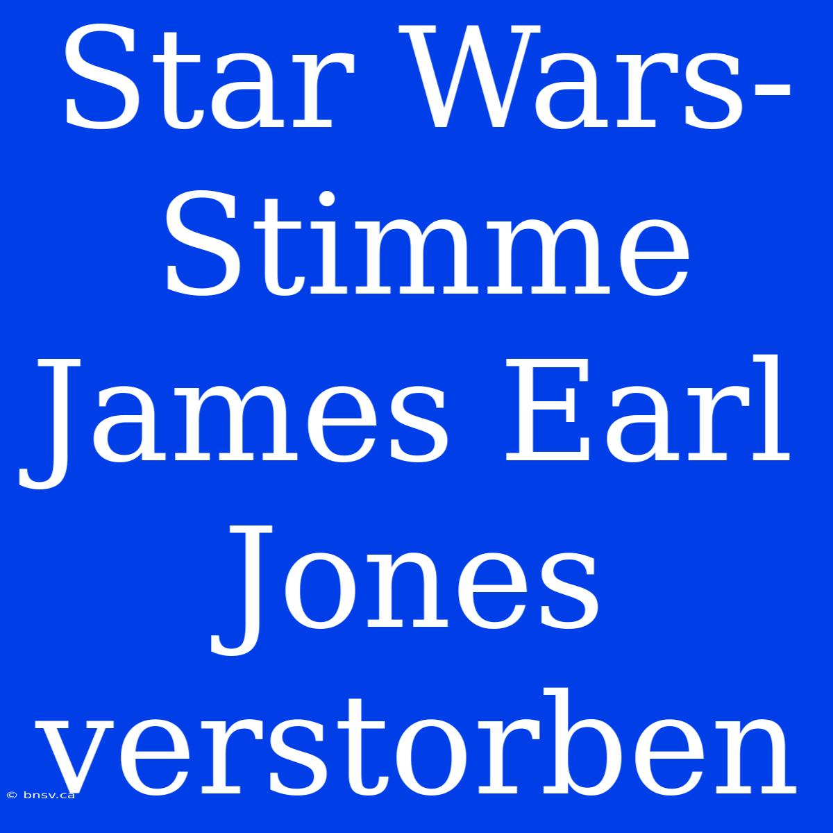 Star Wars-Stimme James Earl Jones Verstorben