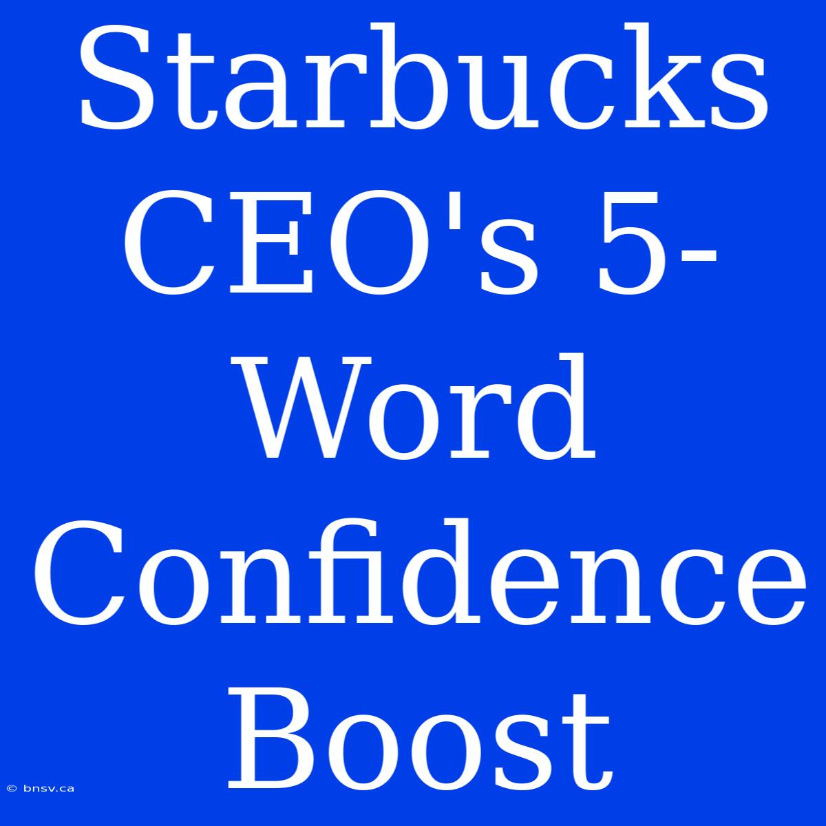 Starbucks CEO's 5-Word Confidence Boost