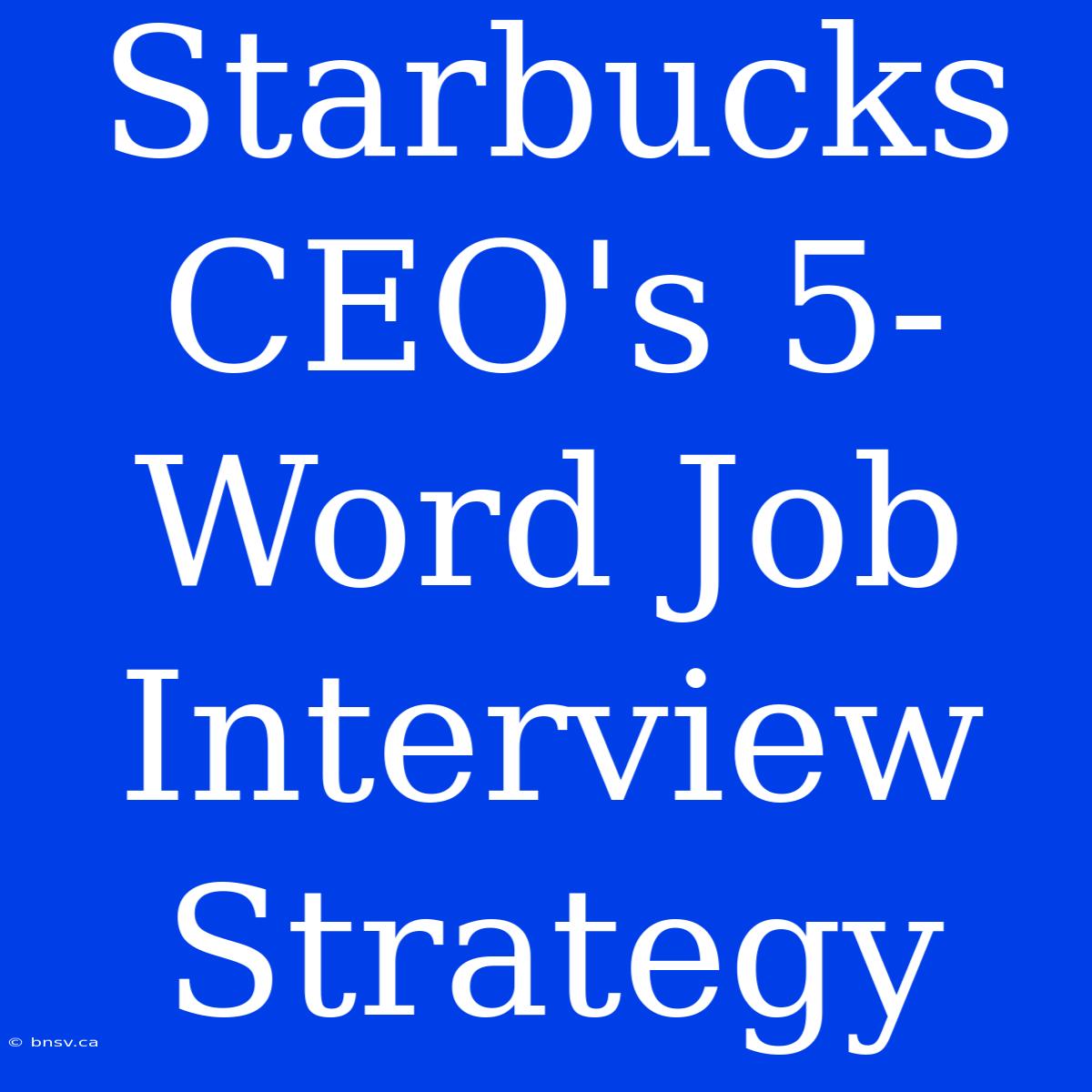 Starbucks CEO's 5-Word Job Interview Strategy