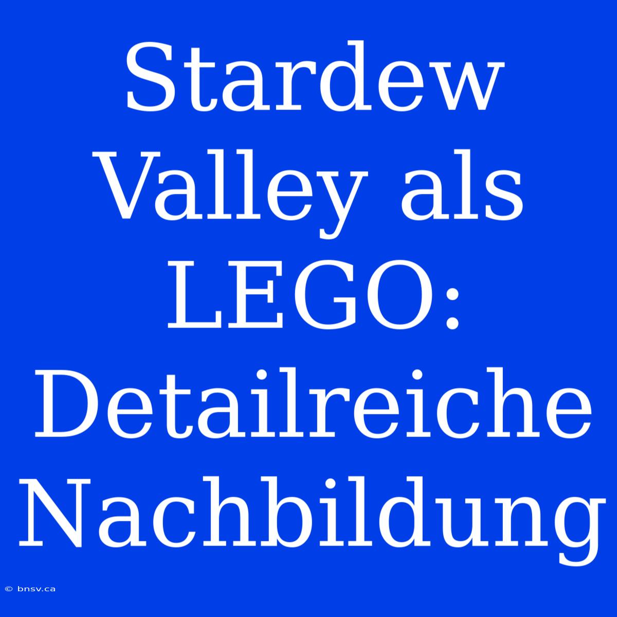 Stardew Valley Als LEGO: Detailreiche Nachbildung