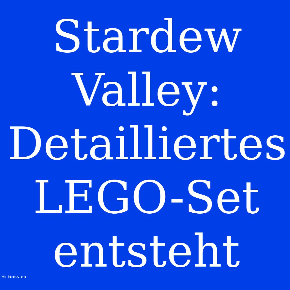 Stardew Valley: Detailliertes LEGO-Set Entsteht