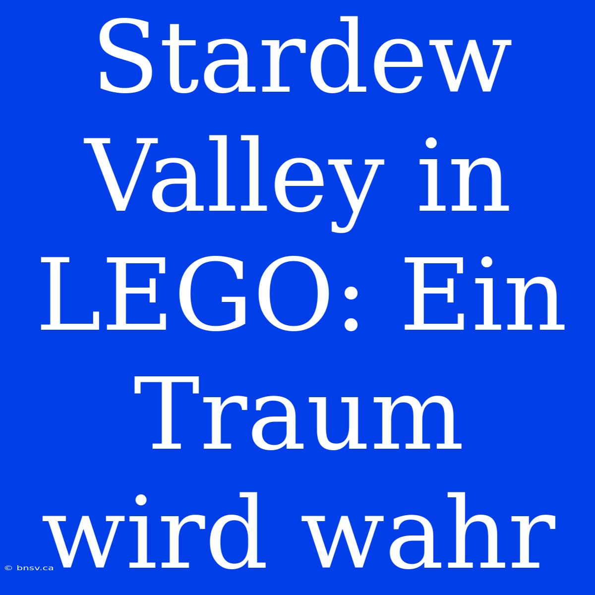 Stardew Valley In LEGO: Ein Traum Wird Wahr