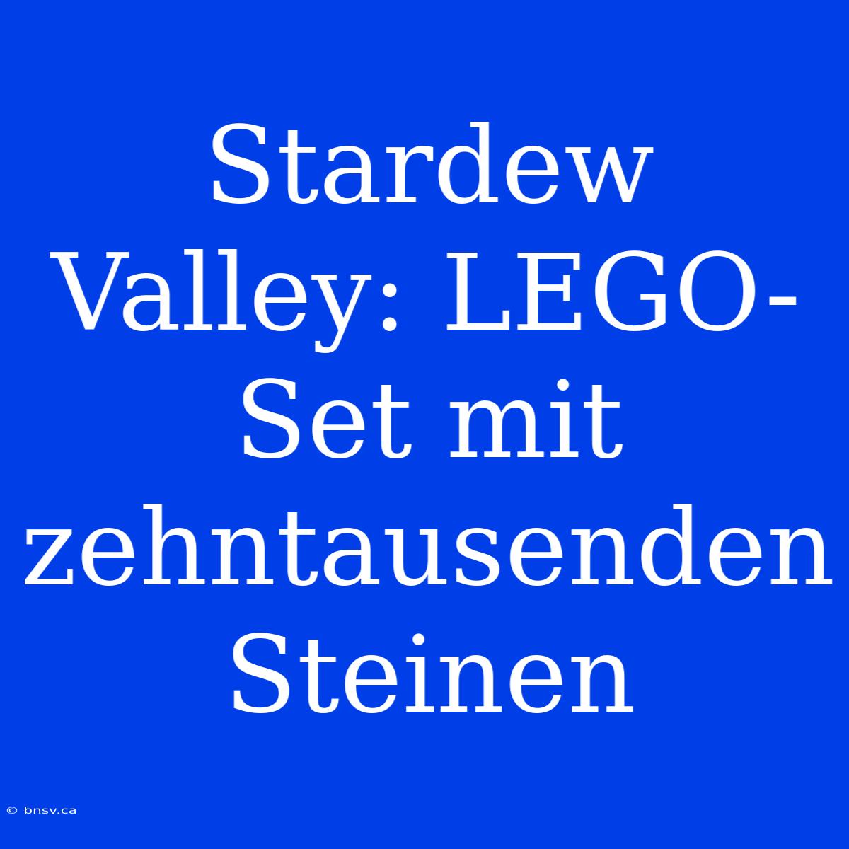 Stardew Valley: LEGO-Set Mit Zehntausenden Steinen