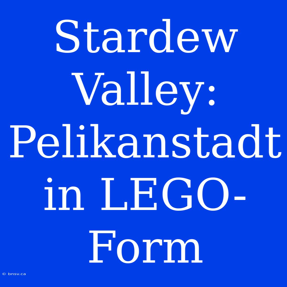 Stardew Valley: Pelikanstadt In LEGO-Form