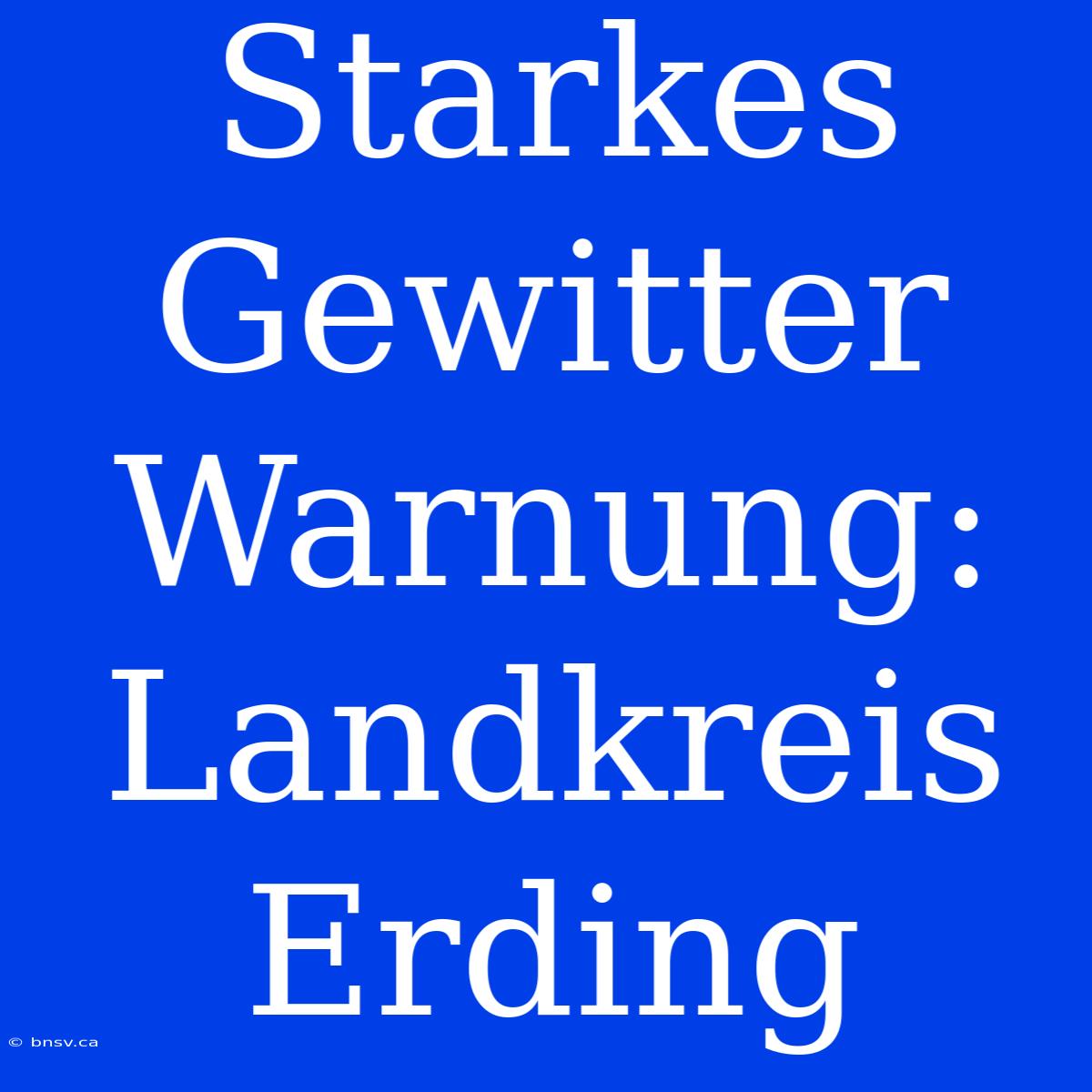 Starkes Gewitter Warnung: Landkreis Erding