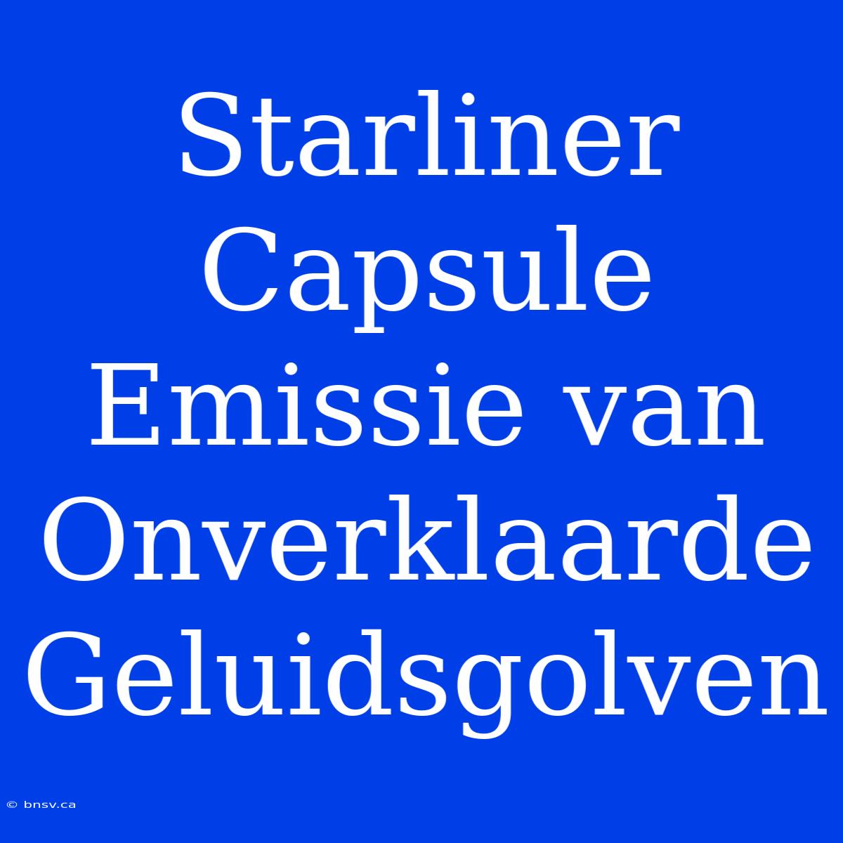 Starliner Capsule Emissie Van Onverklaarde Geluidsgolven