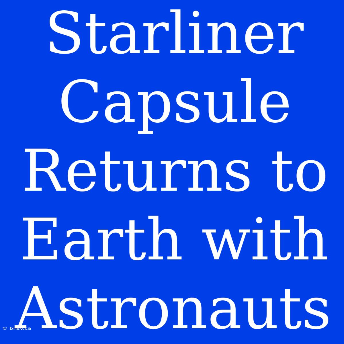 Starliner Capsule Returns To Earth With Astronauts