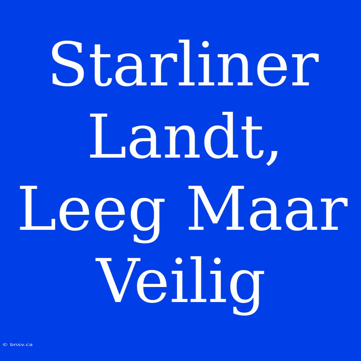 Starliner Landt, Leeg Maar Veilig