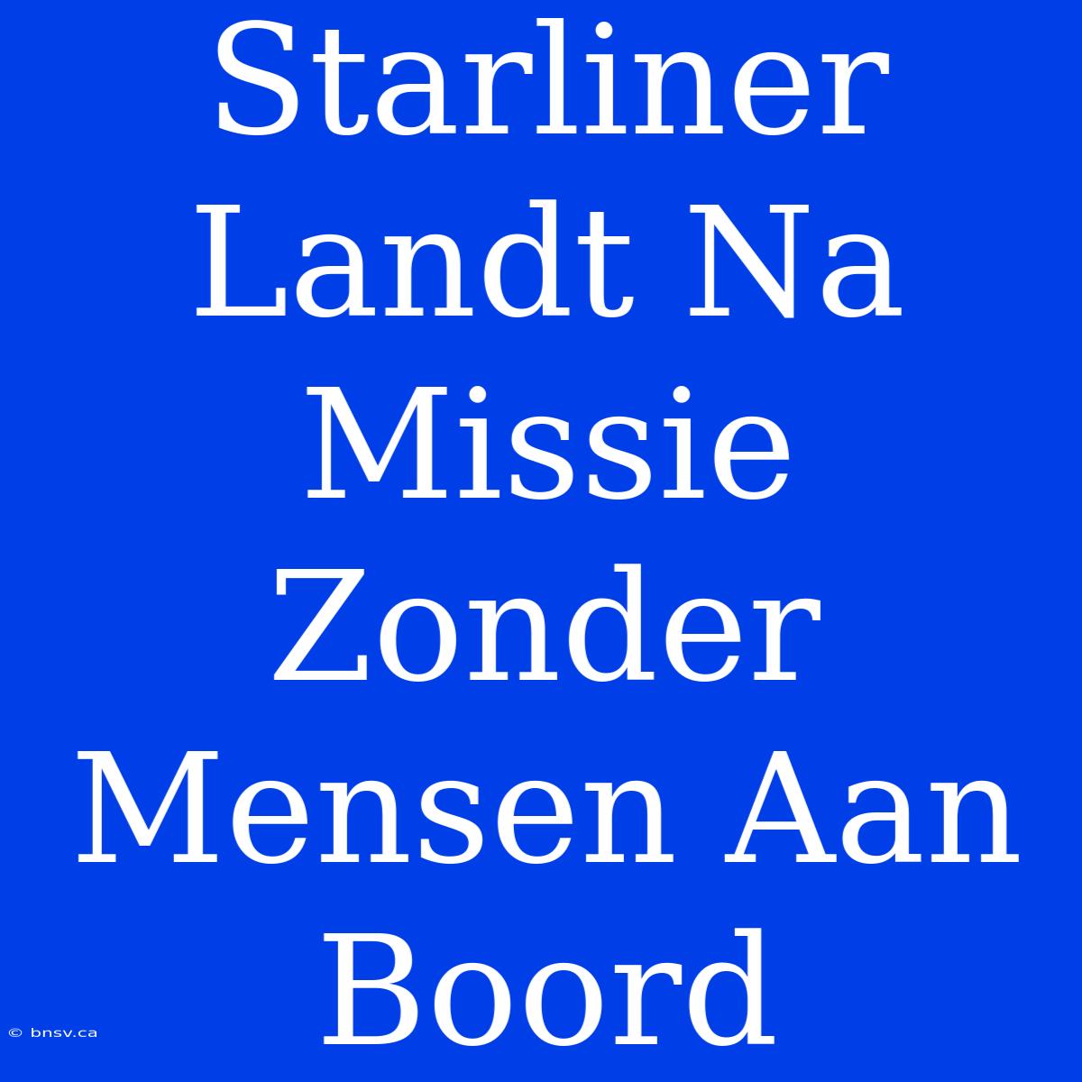 Starliner Landt Na Missie Zonder Mensen Aan Boord