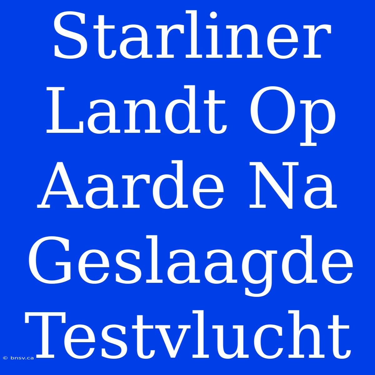 Starliner Landt Op Aarde Na Geslaagde Testvlucht