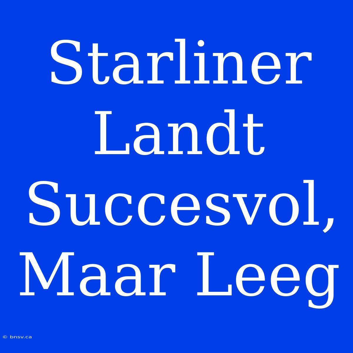 Starliner Landt Succesvol, Maar Leeg