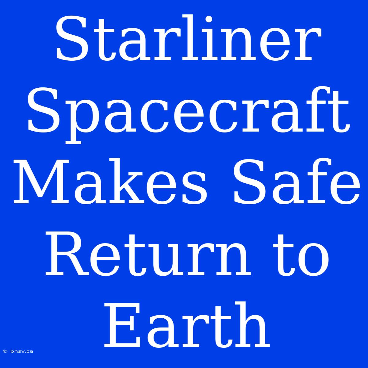 Starliner Spacecraft Makes Safe Return To Earth