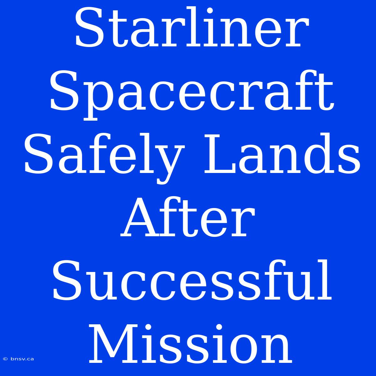 Starliner Spacecraft Safely Lands After Successful Mission