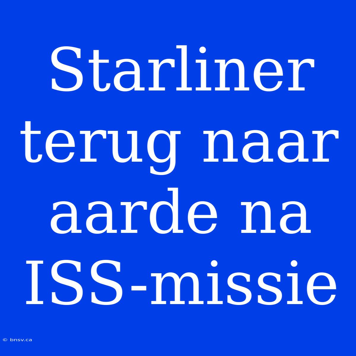 Starliner Terug Naar Aarde Na ISS-missie