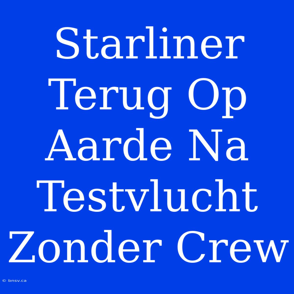 Starliner Terug Op Aarde Na Testvlucht Zonder Crew