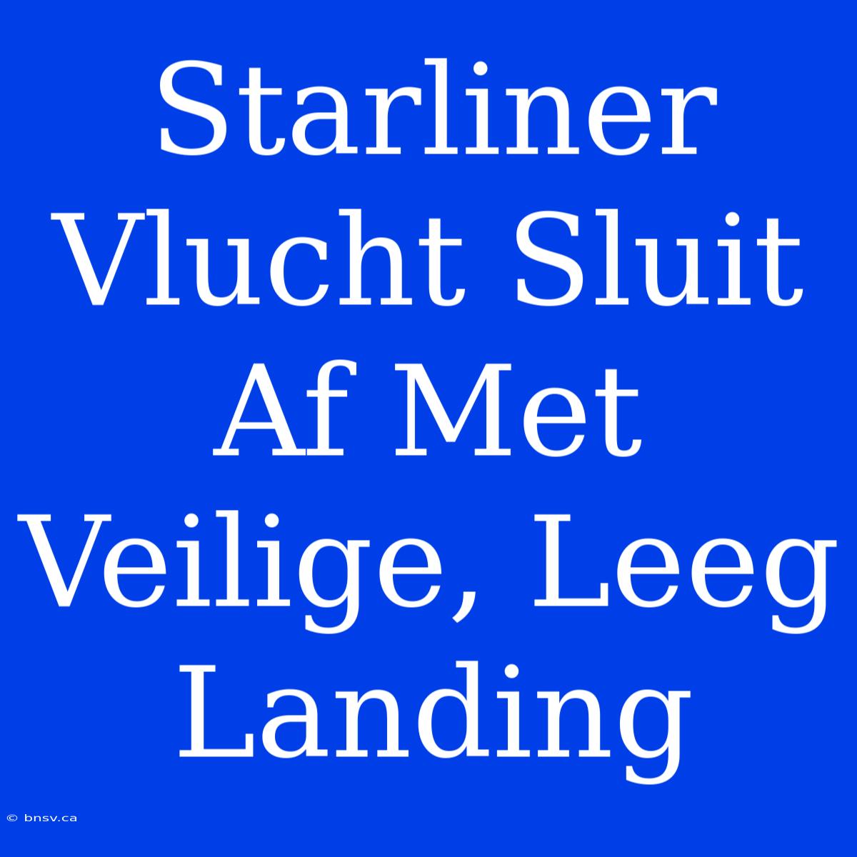 Starliner Vlucht Sluit Af Met Veilige, Leeg Landing