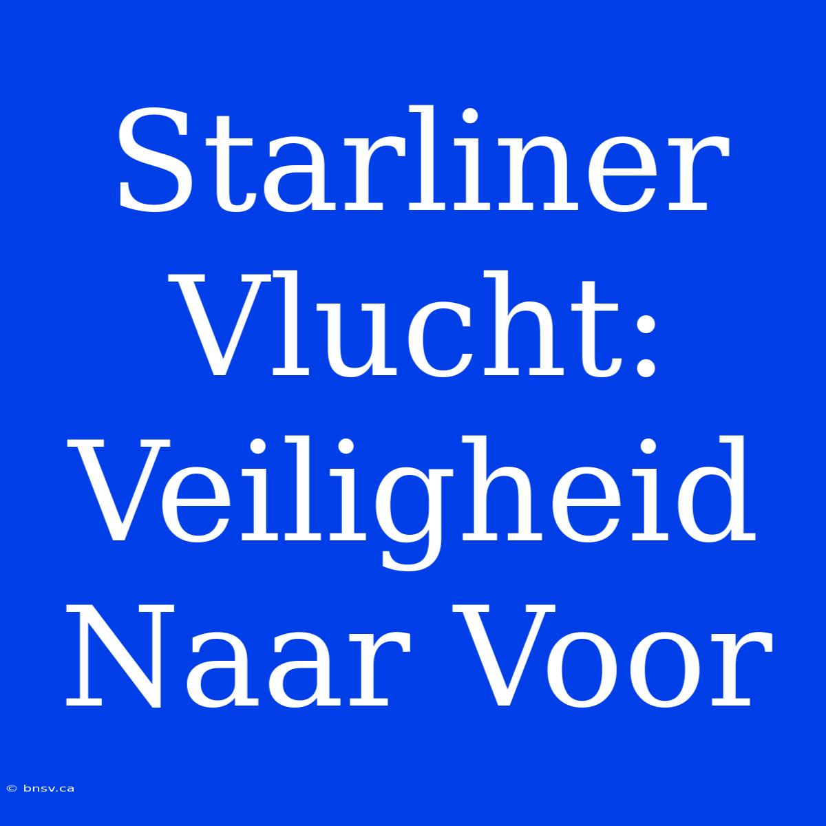 Starliner Vlucht: Veiligheid Naar Voor