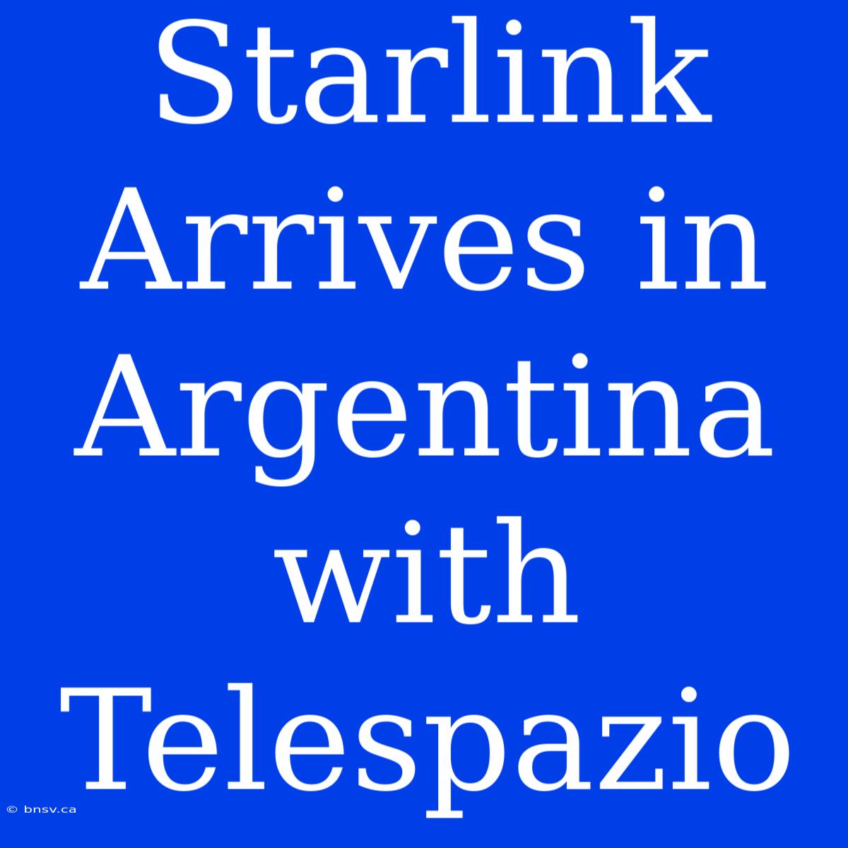 Starlink Arrives In Argentina With Telespazio