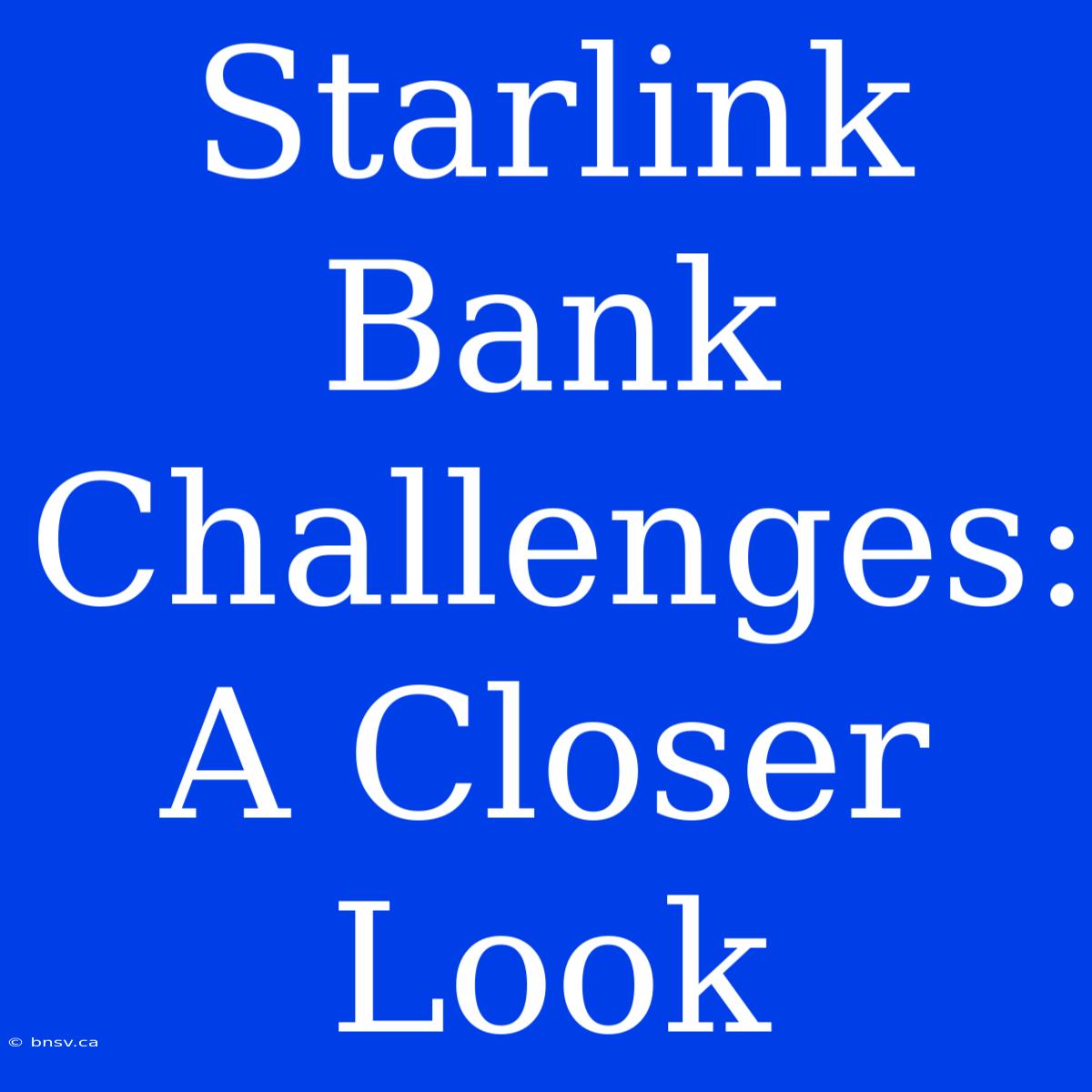 Starlink Bank Challenges: A Closer Look