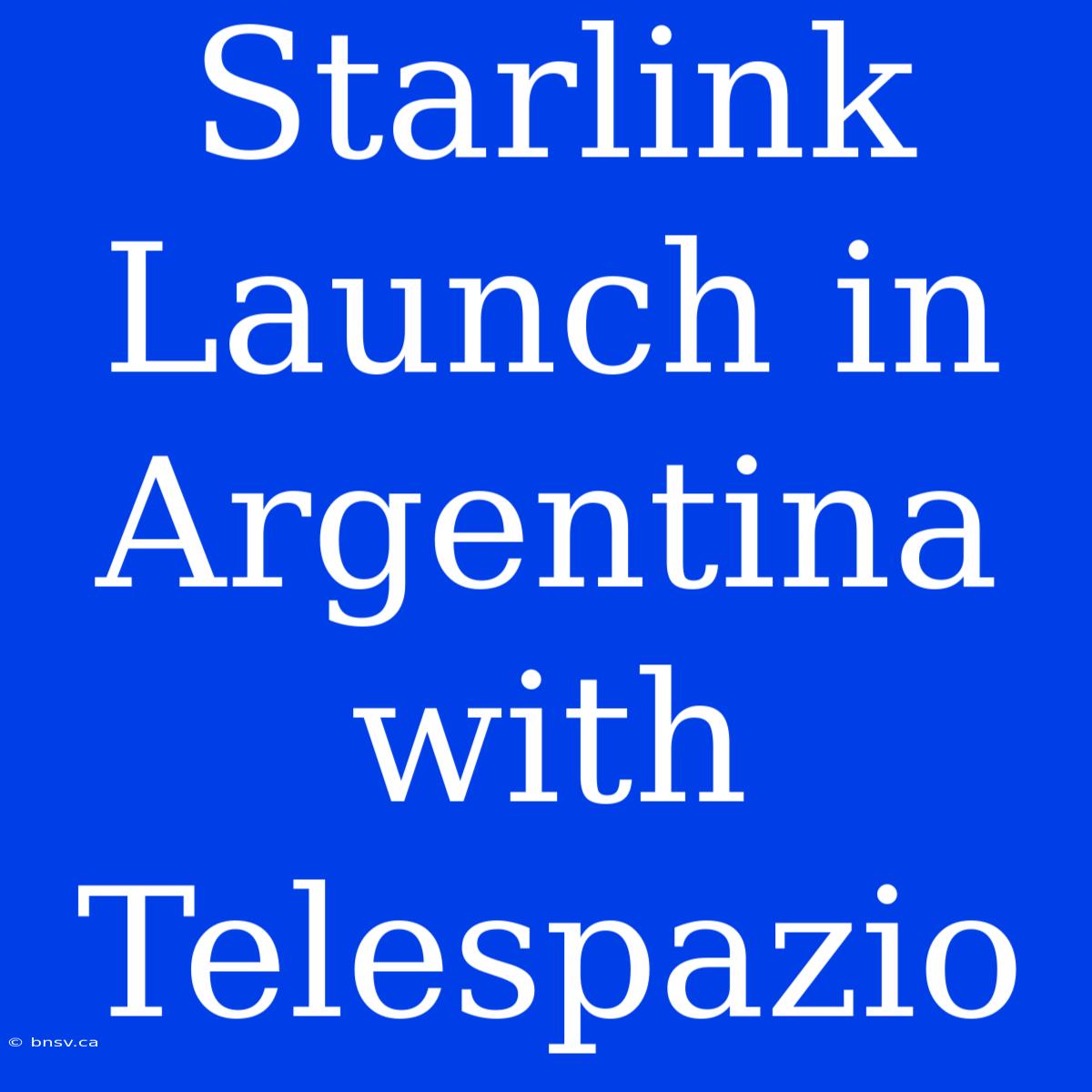 Starlink Launch In Argentina With Telespazio