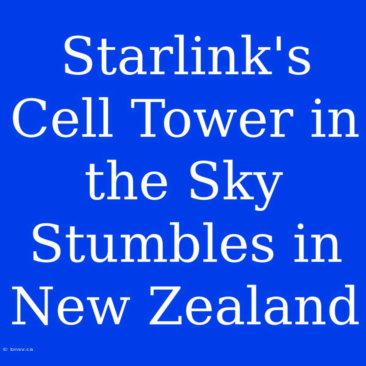 Starlink's Cell Tower In The Sky Stumbles In New Zealand