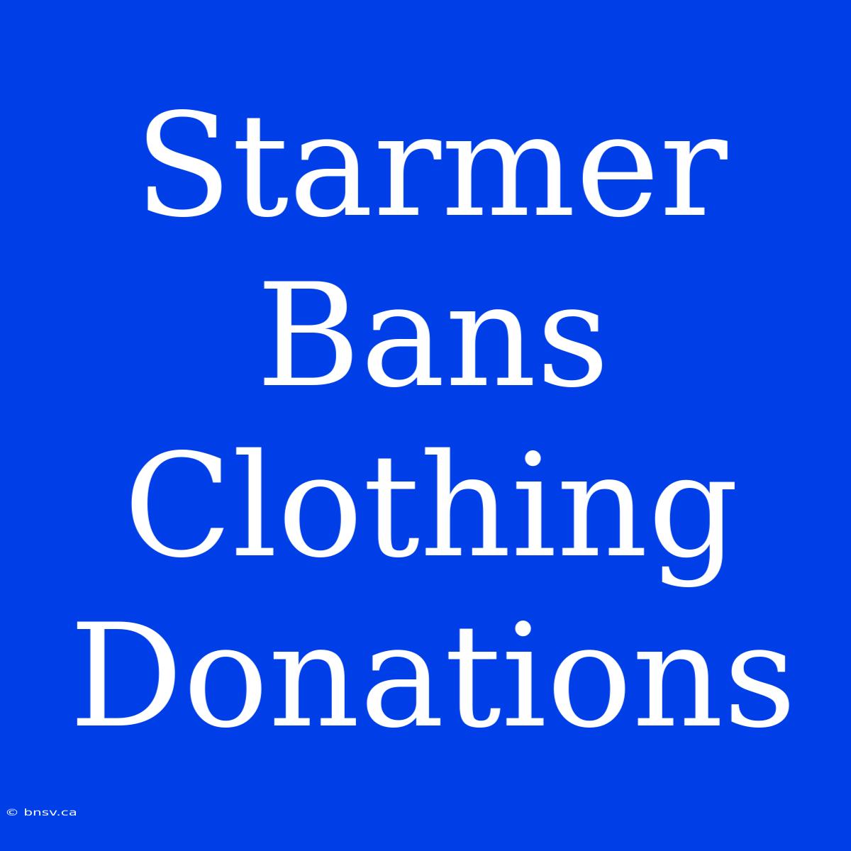 Starmer Bans Clothing Donations